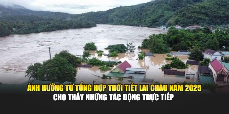 Ảnh hưởng từ tổng hợp thời tiết Lai Châu năm 2025 cho thấy những tác động trực tiếp