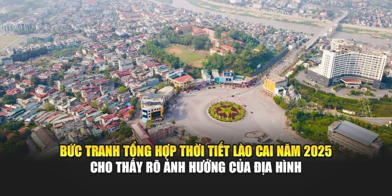 Bức tranh tổng hợp thời tiết Lào Cai năm 2025 cho thấy rõ ảnh hưởng của địa hình