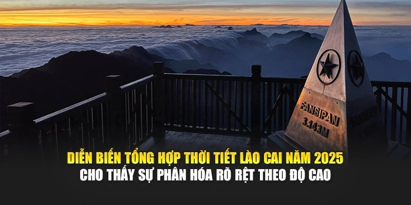 Diễn biến tổng hợp thời tiết Lào Cai năm 2025 cho thấy sự phân hóa rõ rệt theo độ cao