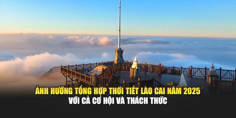 Ảnh hưởng tổng hợp thời tiết Lào Cai năm 2025 với cả cơ hội và thách thức