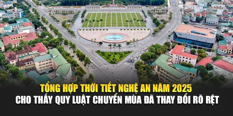 Tổng hợp thời tiết Nghệ An năm 2025 cho thấy quy luật chuyển m&ugrave;a đ&atilde; thay đổi r&otilde; rệt