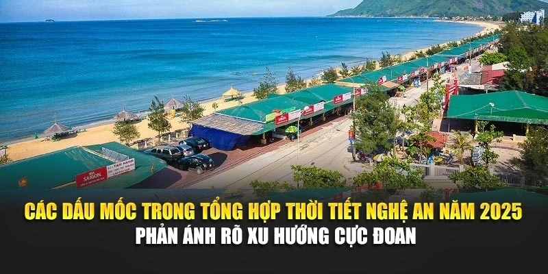 C&aacute;c dấu mốc trong tổng hợp thời tiết Nghệ An năm 2025 phản &aacute;nh r&otilde; xu hướng cực đoan