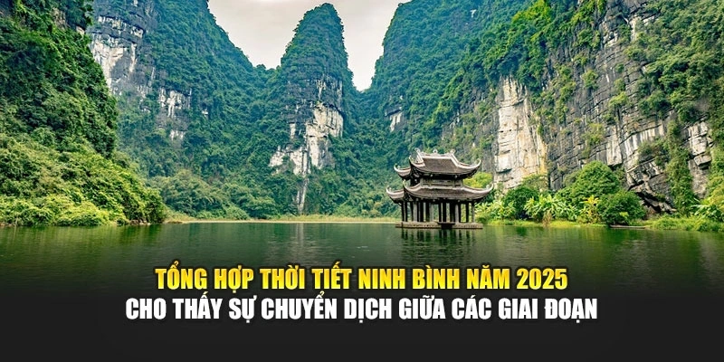 Tổng hợp thời tiết Ninh Bình năm 2025 cho thấy sự chuyển dịch giữa các giai đoạn