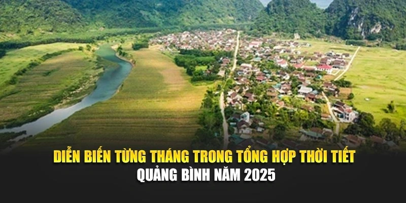 Diễn biến từng tháng trong tổng hợp thời tiết Quảng Bình năm 2025