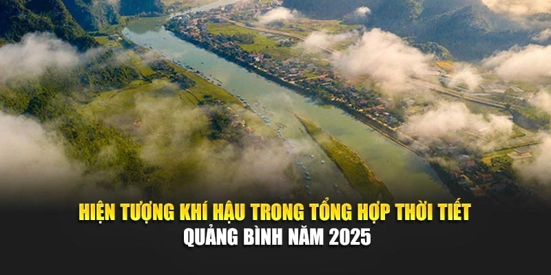 Hiện tượng khí hậu trong tổng hợp thời tiết Quảng Bình năm 2025