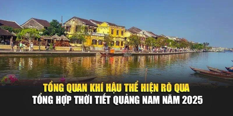 Tổng quan khí hậu thể hiện rõ qua tổng hợp thời tiết Quảng Nam năm 2025