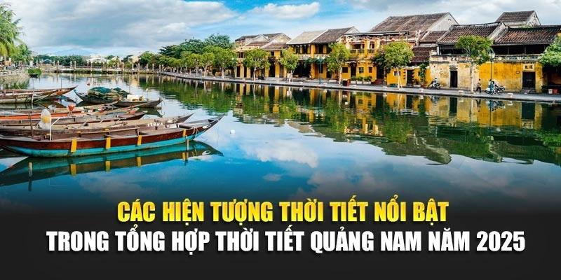 Các hiện tượng thời tiết nổi bật trong tổng hợp thời tiết Quảng Nam năm 2025
