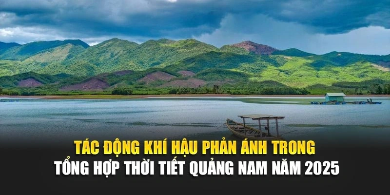 Tác động khí hậu phản ánh trong tổng hợp thời tiết Quảng Nam năm 2025