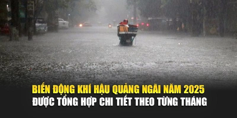 Biến động khí hậu Quảng Ngãi năm 2025 được tổng hợp chi tiết theo từng tháng