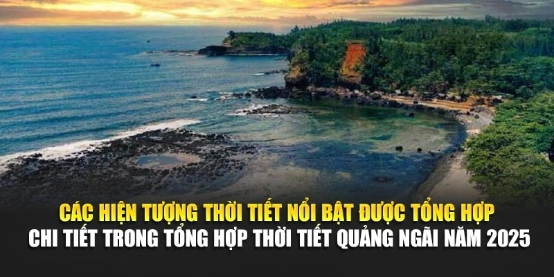 Các hiện tượng thời tiết nổi bật được tổng hợp chi tiết trong tổng hợp thời tiết Quảng Ngãi năm 2025