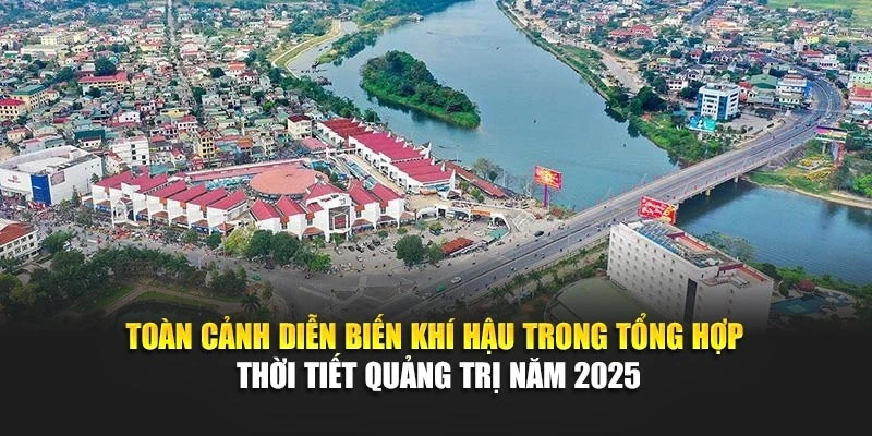 Toàn cảnh diễn biến khí hậu trong tổng hợp thời tiết Quảng Trị năm 2025