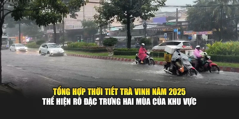Tổng hợp thời tiết Tr&agrave; Vinh năm 2025 thể hiện r&otilde; đặc trưng hai m&ugrave;a của khu vực
