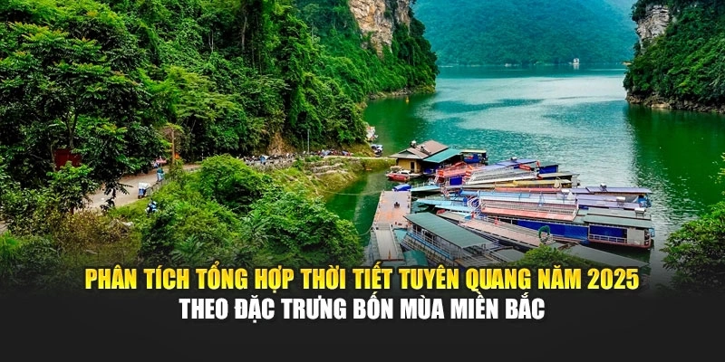 Phân tích tổng hợp thời tiết Tuyên Quang năm 2025 theo đặc trưng bốn mùa miền Bắc