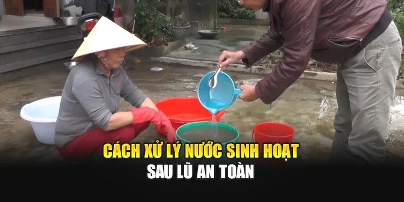 Cách Xử Lý Nước Sinh Hoạt Sau Lũ An Toàn