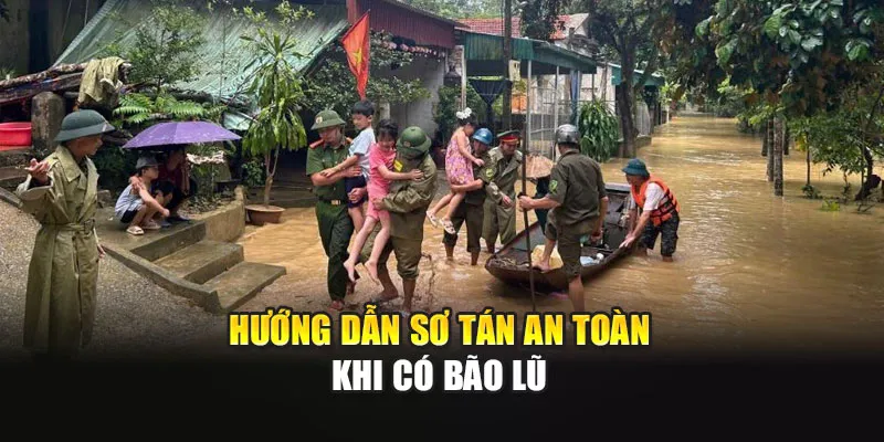 Hướng Dẫn Sơ Tán An Toàn Khi Có Bão Lũ