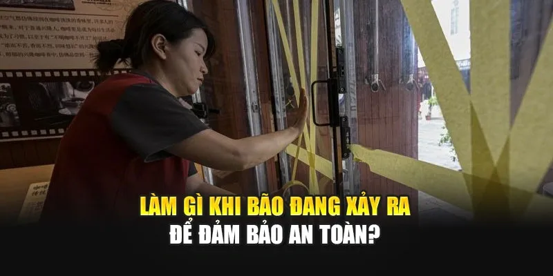 Làm Gì Khi Bão Đang Xảy Ra Để Đảm Bảo An Toàn?