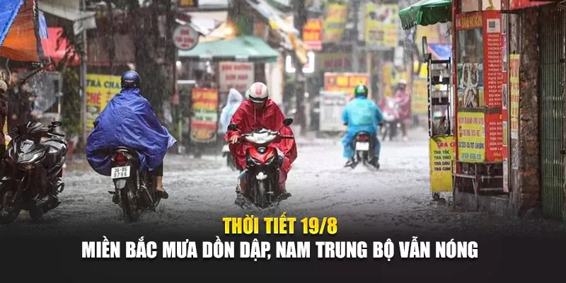 Thời Tiết Ngày 19 Tháng 8 Miền Bắc Mưa Dồn Dập, Nam Trung Bộ Vẫn Nóng