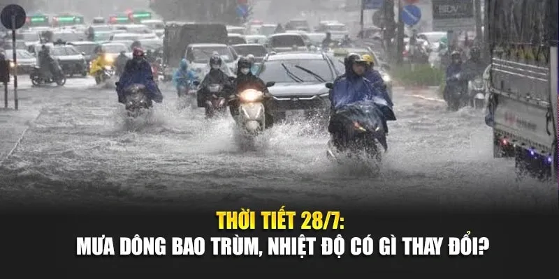 Thời Tiết Ngày 28 Tháng 7 Mưa Dông Bao Trùm, Nhiệt Độ Có Gì Thay Đổi?