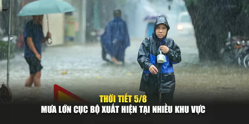 Thời Tiết Ngày 5 Tháng 8 Mưa Lớn Cục Bộ Xuất Hiện Tại Nhiều Khu Vực