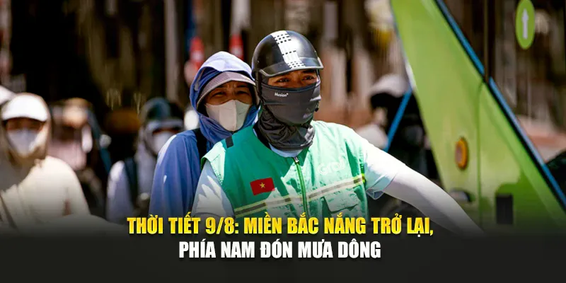 Thời Tiết Ngày 9 Tháng 8 Miền Bắc Nắng Trở Lại, Phía Nam Đón Mưa Dông