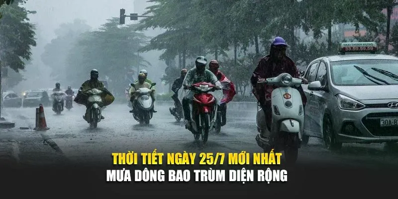 Thời Tiết Ngày 25 Tháng 7 Mới Nhất: Mưa Dông Bao Trùm Diện Rộng