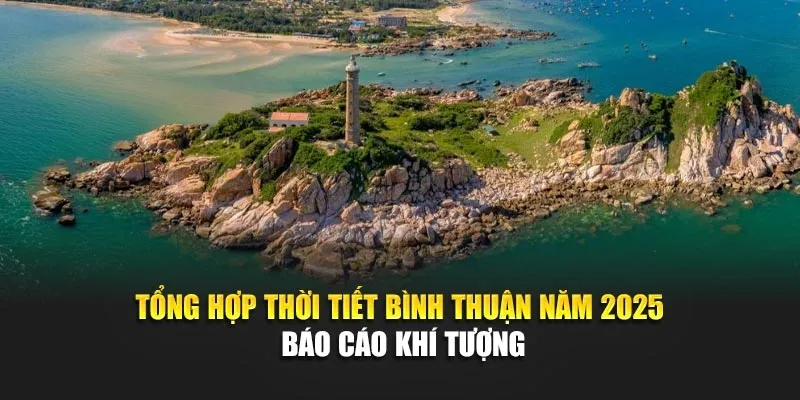 Tổng Hợp Thời Tiết Bình Thuận Năm 2025 - Báo Cáo Khí Tượng