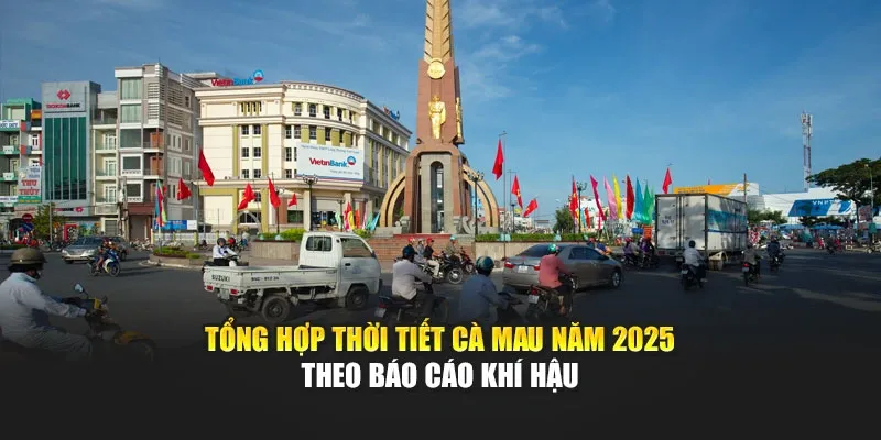 Tổng Hợp Thời Tiết Cà Mau Năm 2025 Theo Báo Cáo Khí Hậu