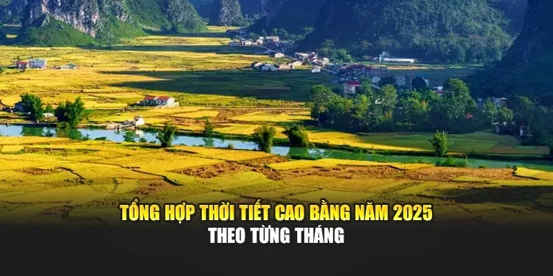 Tổng Hợp Thời Tiết Cao Bằng Năm 2025 Theo Từng Tháng