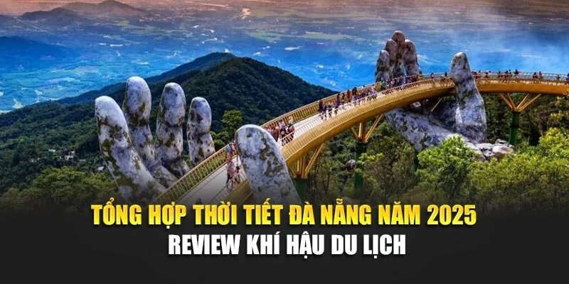 Tổng Hợp Thời Tiết Đà Nẵng Năm 2025 - Review Khí Hậu Du Lịch