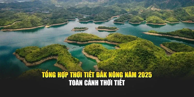 Tổng Hợp Thời Tiết Đắk Nông Năm 2025 - Toàn Cảnh Thời Tiết
