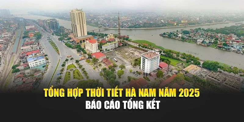 Tổng Hợp Thời Tiết Hà Nam Năm 2025 - Báo Cáo Tổng Kết