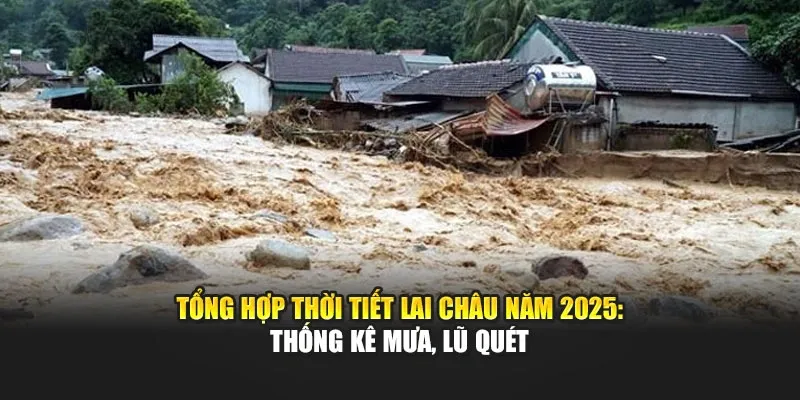 Tổng Hợp Thời Tiết Lai Châu Năm 2025: Thống Kê Mưa, Lũ Quét