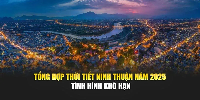 Tổng Hợp Thời Tiết Ninh Thuận Năm 2025 - Tình Hình Khô Hạn