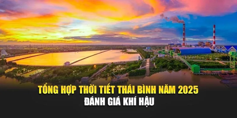Tổng Hợp Thời Tiết Thái Bình Năm 2025 - Đánh Giá Khí Hậu
