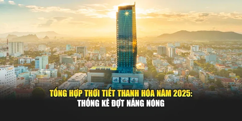 Tổng Hợp Thời Tiết Thanh Hóa Năm 2025: Thống Kê Đợt Nắng Nóng