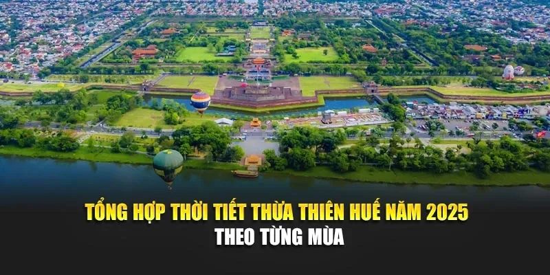 Tổng Hợp Thời Tiết Thừa Thiên Huế Năm 2025 Theo Từng Mùa