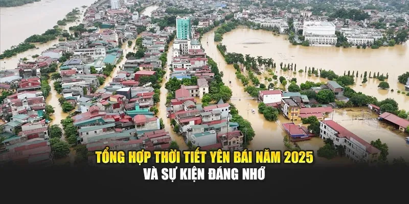 Tổng Hợp Thời Tiết Yên Bái Năm 2025 Và Sự Kiện Đáng Nhớ